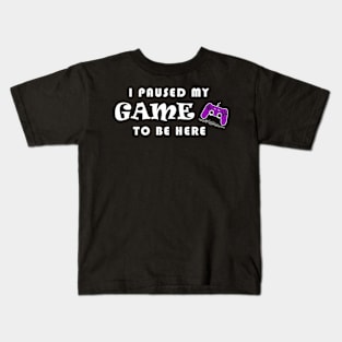 I PAUSED MY GAME TO BE HERE Kids T-Shirt